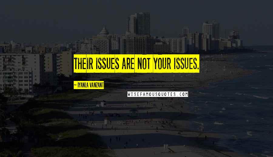 Iyanla Vanzant Quotes: Their issues are not your issues.