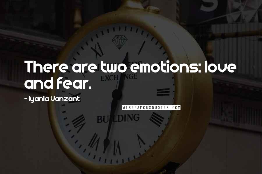 Iyanla Vanzant Quotes: There are two emotions: love and fear.