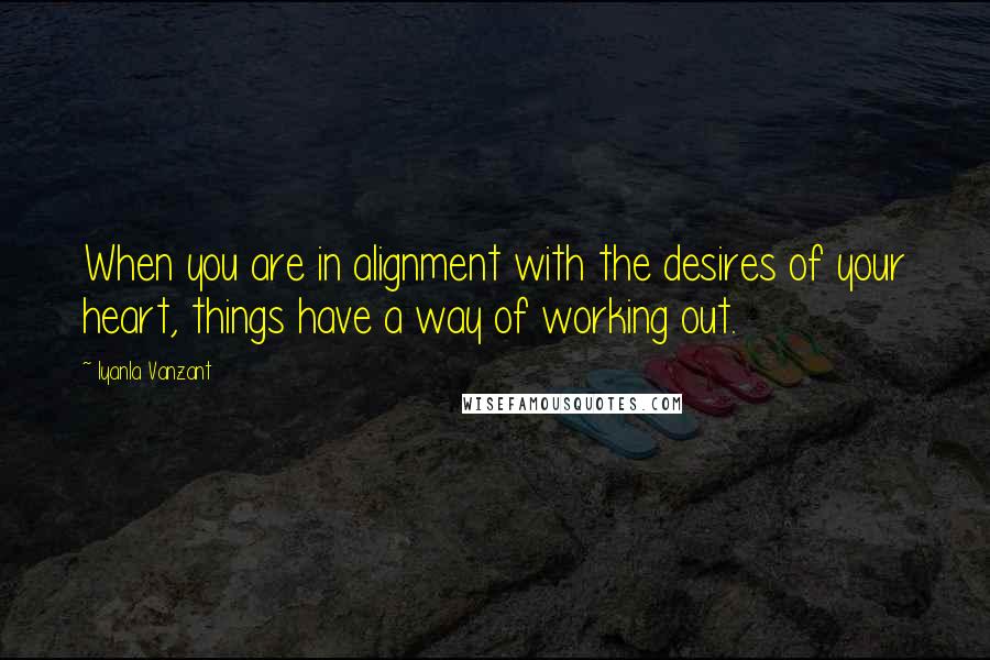 Iyanla Vanzant Quotes: When you are in alignment with the desires of your heart, things have a way of working out.