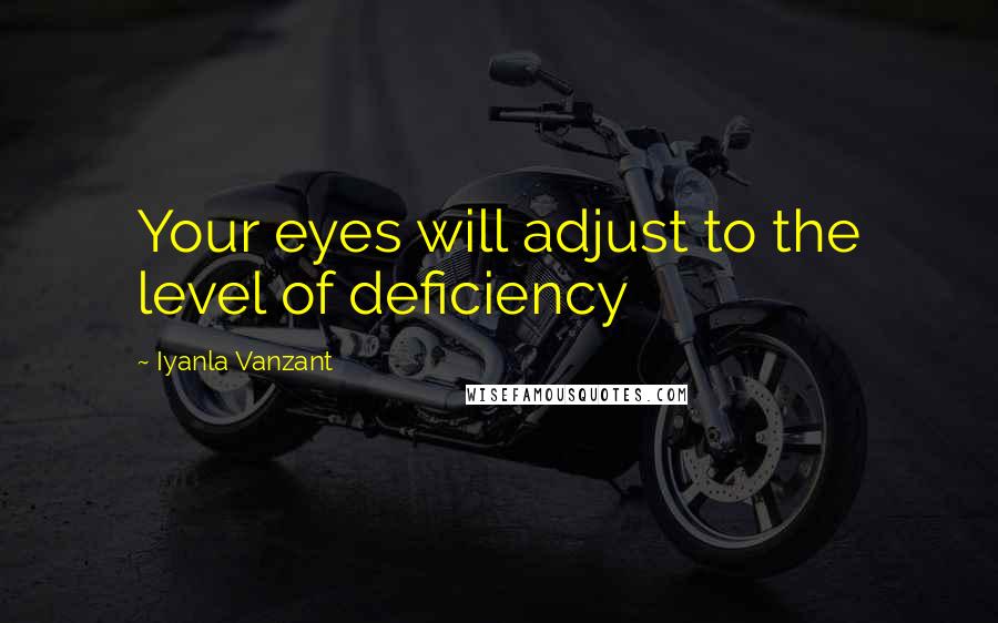 Iyanla Vanzant Quotes: Your eyes will adjust to the level of deficiency