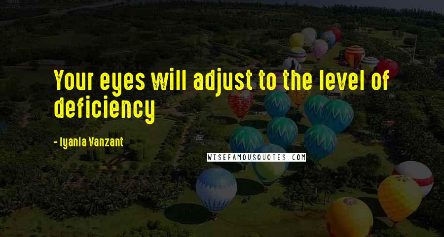 Iyanla Vanzant Quotes: Your eyes will adjust to the level of deficiency