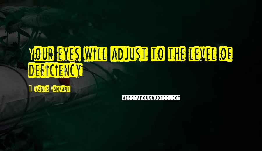 Iyanla Vanzant Quotes: Your eyes will adjust to the level of deficiency