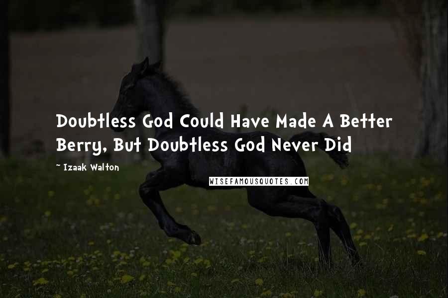 Izaak Walton Quotes: Doubtless God Could Have Made A Better Berry, But Doubtless God Never Did