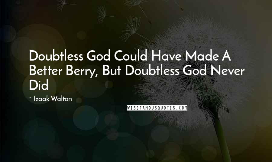 Izaak Walton Quotes: Doubtless God Could Have Made A Better Berry, But Doubtless God Never Did