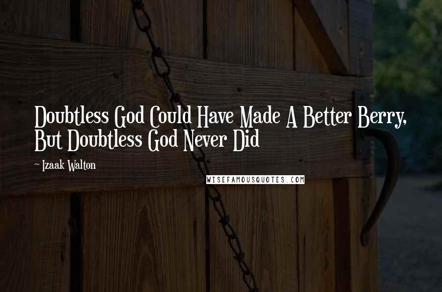 Izaak Walton Quotes: Doubtless God Could Have Made A Better Berry, But Doubtless God Never Did