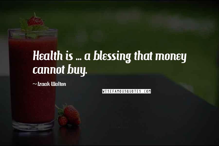 Izaak Walton Quotes: Health is ... a blessing that money cannot buy.