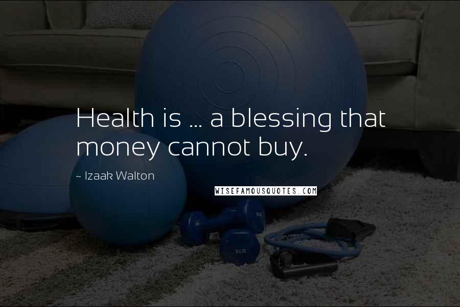 Izaak Walton Quotes: Health is ... a blessing that money cannot buy.