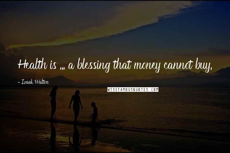 Izaak Walton Quotes: Health is ... a blessing that money cannot buy.