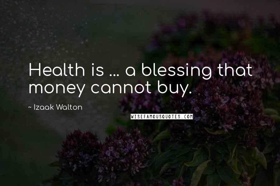 Izaak Walton Quotes: Health is ... a blessing that money cannot buy.