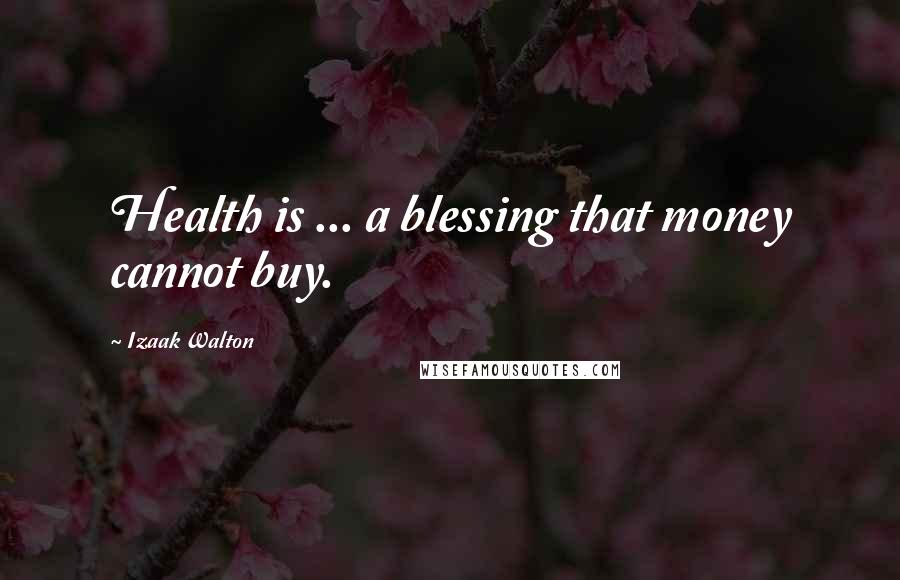 Izaak Walton Quotes: Health is ... a blessing that money cannot buy.