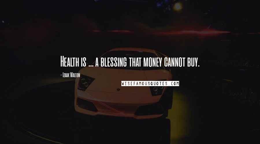 Izaak Walton Quotes: Health is ... a blessing that money cannot buy.