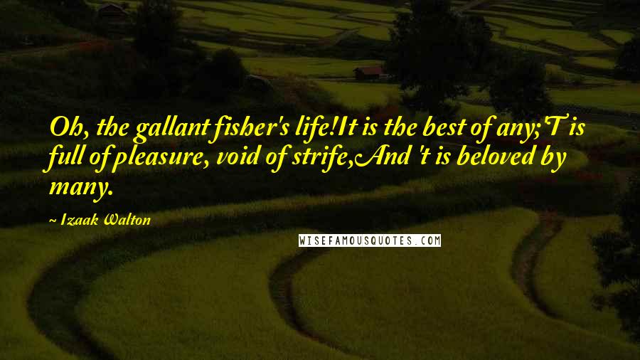 Izaak Walton Quotes: Oh, the gallant fisher's life!It is the best of any;'T is full of pleasure, void of strife,And 't is beloved by many.