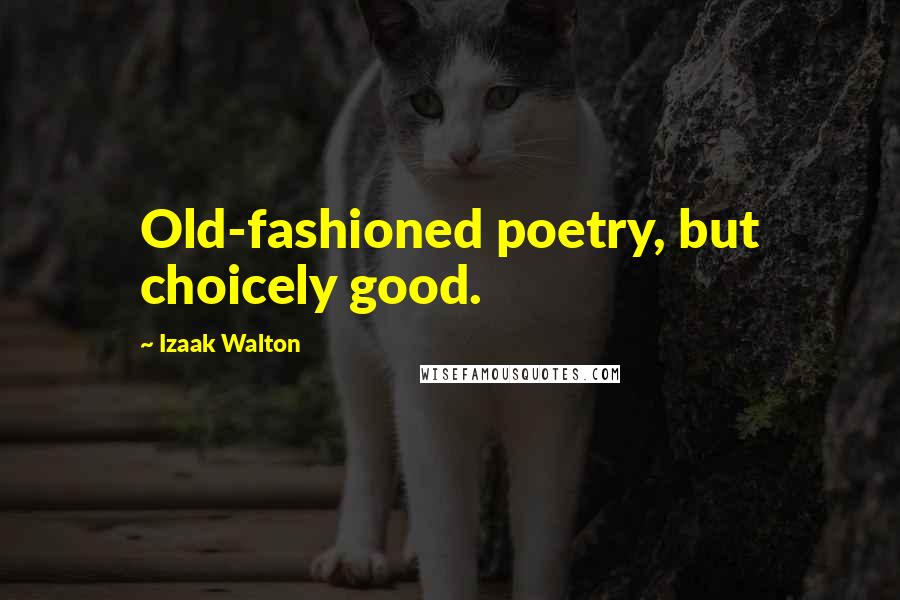 Izaak Walton Quotes: Old-fashioned poetry, but choicely good.