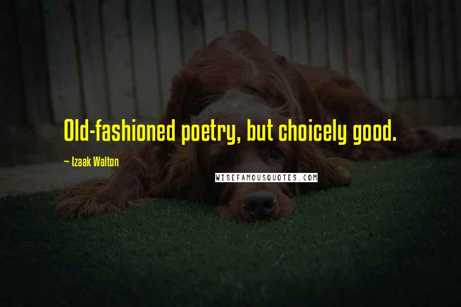 Izaak Walton Quotes: Old-fashioned poetry, but choicely good.