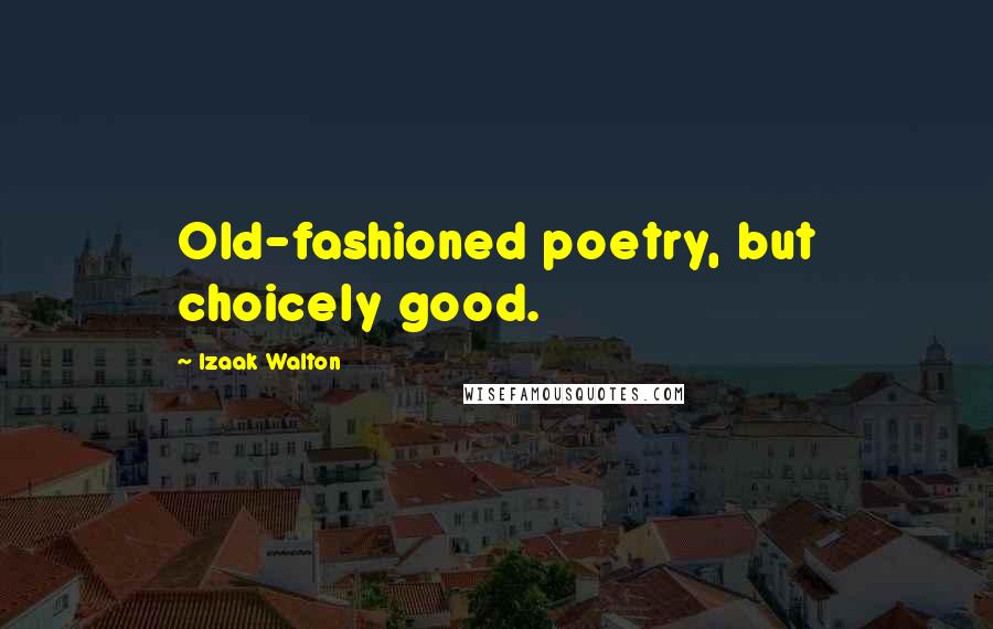 Izaak Walton Quotes: Old-fashioned poetry, but choicely good.