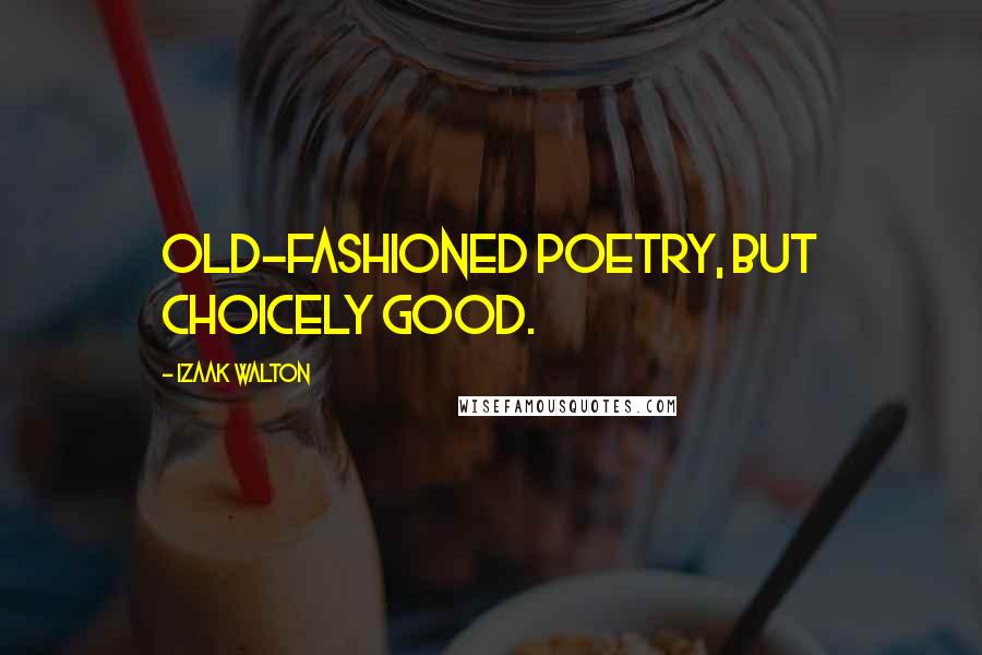 Izaak Walton Quotes: Old-fashioned poetry, but choicely good.
