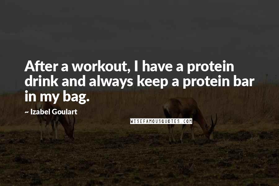 Izabel Goulart Quotes: After a workout, I have a protein drink and always keep a protein bar in my bag.