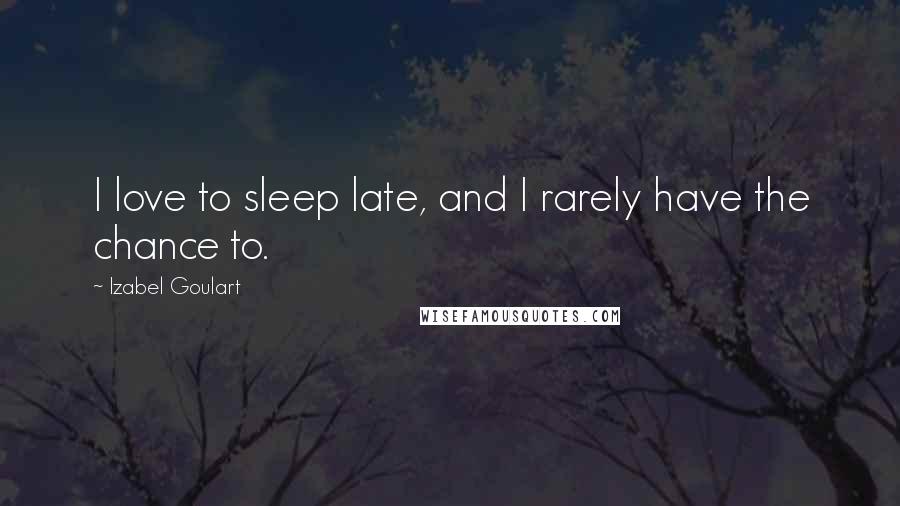 Izabel Goulart Quotes: I love to sleep late, and I rarely have the chance to.