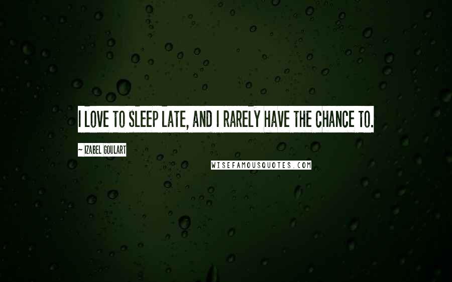 Izabel Goulart Quotes: I love to sleep late, and I rarely have the chance to.