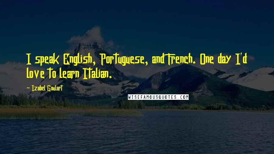 Izabel Goulart Quotes: I speak English, Portuguese, and French. One day I'd love to learn Italian.