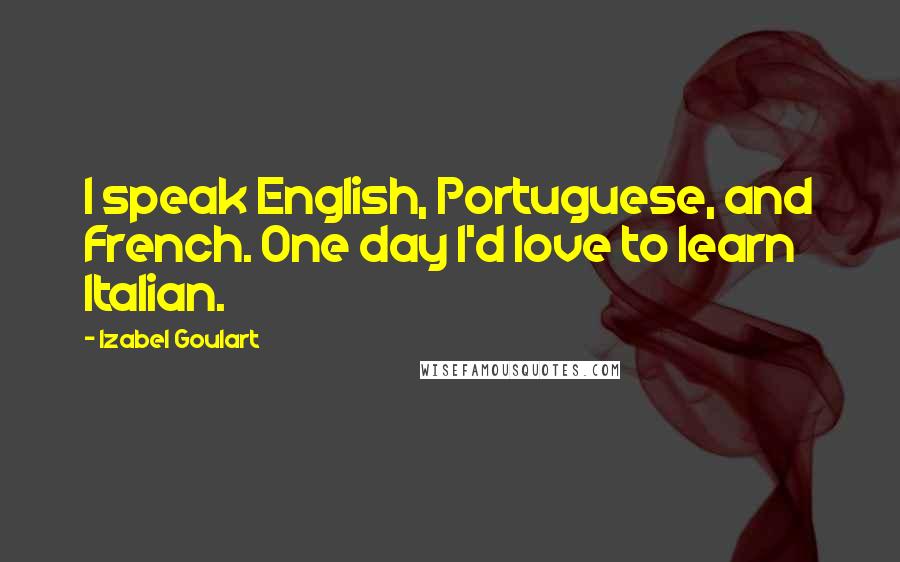 Izabel Goulart Quotes: I speak English, Portuguese, and French. One day I'd love to learn Italian.