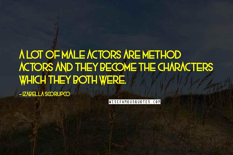 Izabella Scorupco Quotes: A lot of male actors are method actors and they become the characters which they both were.