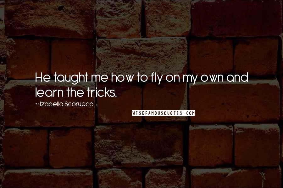 Izabella Scorupco Quotes: He taught me how to fly on my own and learn the tricks.