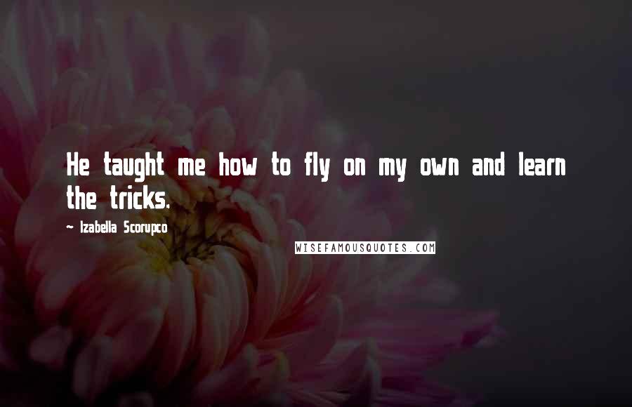 Izabella Scorupco Quotes: He taught me how to fly on my own and learn the tricks.