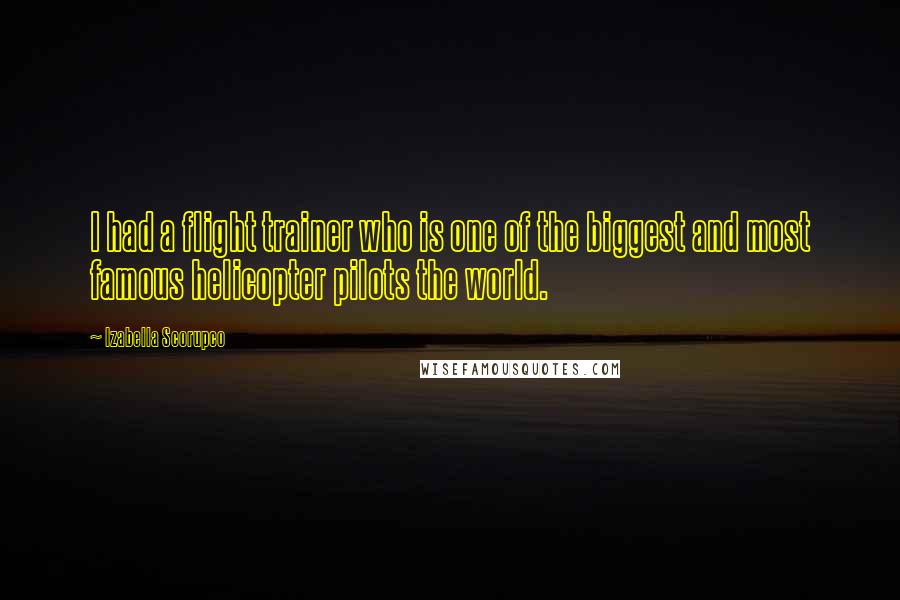 Izabella Scorupco Quotes: I had a flight trainer who is one of the biggest and most famous helicopter pilots the world.