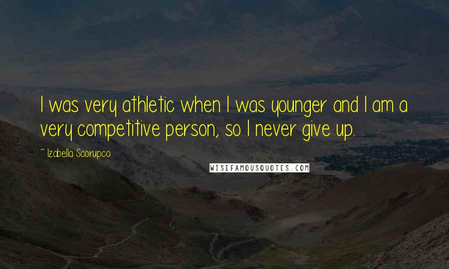Izabella Scorupco Quotes: I was very athletic when I was younger and I am a very competitive person, so I never give up.