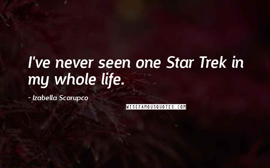 Izabella Scorupco Quotes: I've never seen one Star Trek in my whole life.