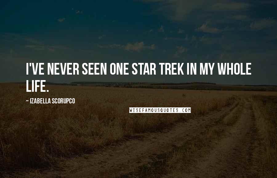 Izabella Scorupco Quotes: I've never seen one Star Trek in my whole life.