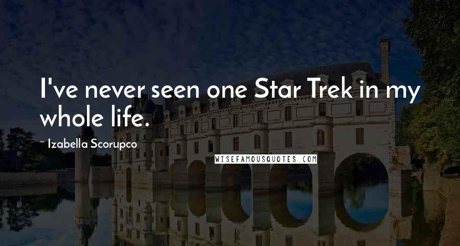 Izabella Scorupco Quotes: I've never seen one Star Trek in my whole life.