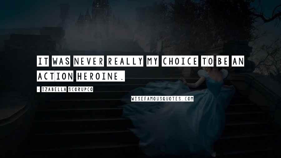 Izabella Scorupco Quotes: It was never really my choice to be an action heroine.