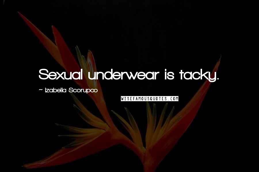 Izabella Scorupco Quotes: Sexual underwear is tacky.