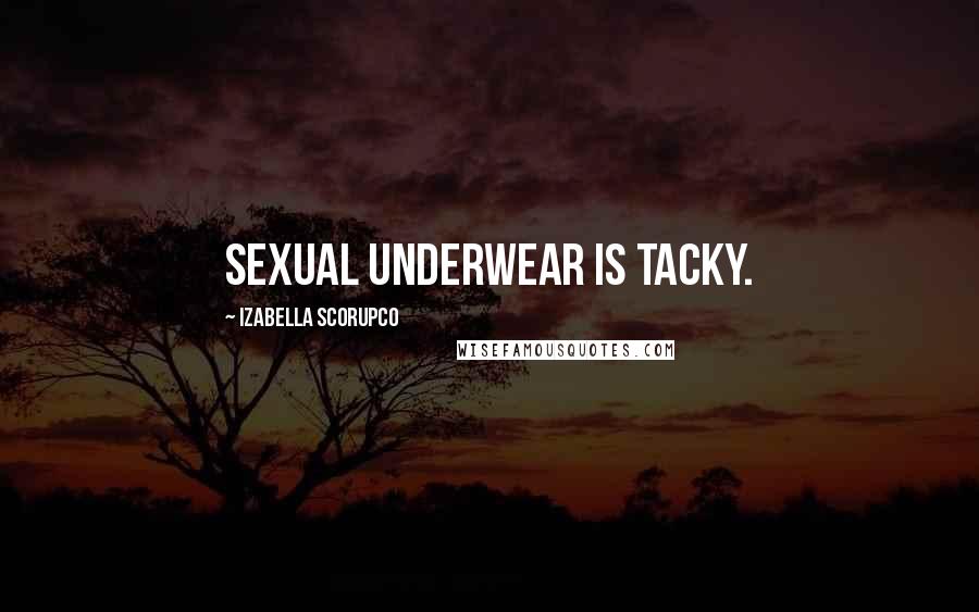 Izabella Scorupco Quotes: Sexual underwear is tacky.