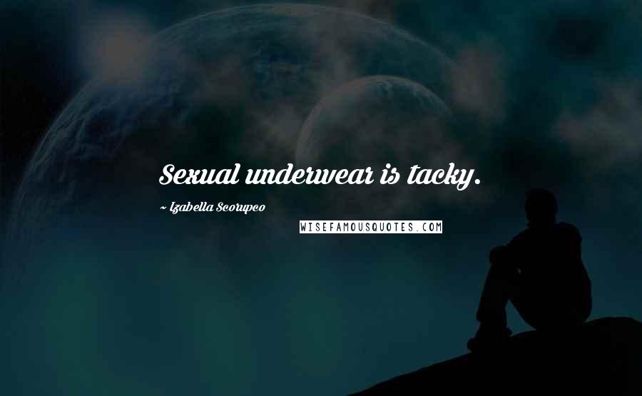 Izabella Scorupco Quotes: Sexual underwear is tacky.