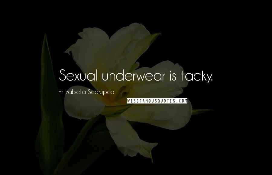 Izabella Scorupco Quotes: Sexual underwear is tacky.