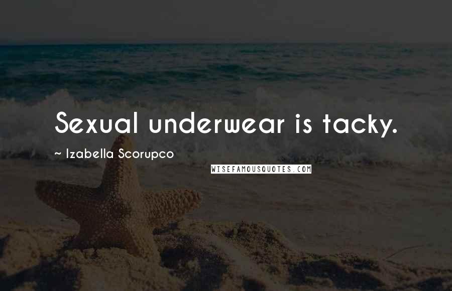 Izabella Scorupco Quotes: Sexual underwear is tacky.