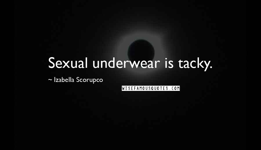 Izabella Scorupco Quotes: Sexual underwear is tacky.