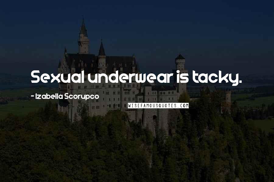 Izabella Scorupco Quotes: Sexual underwear is tacky.