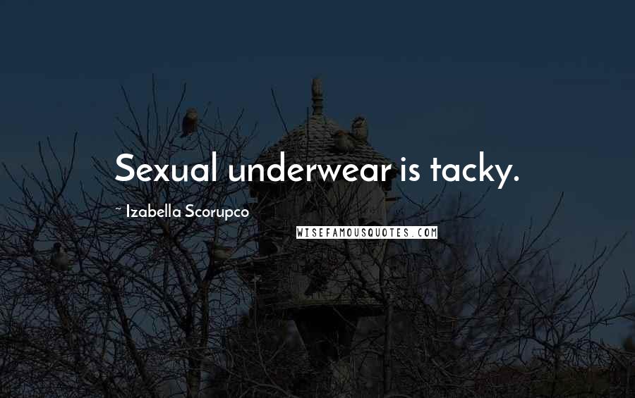 Izabella Scorupco Quotes: Sexual underwear is tacky.