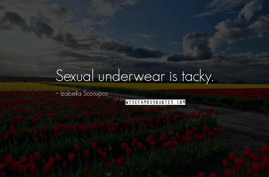 Izabella Scorupco Quotes: Sexual underwear is tacky.