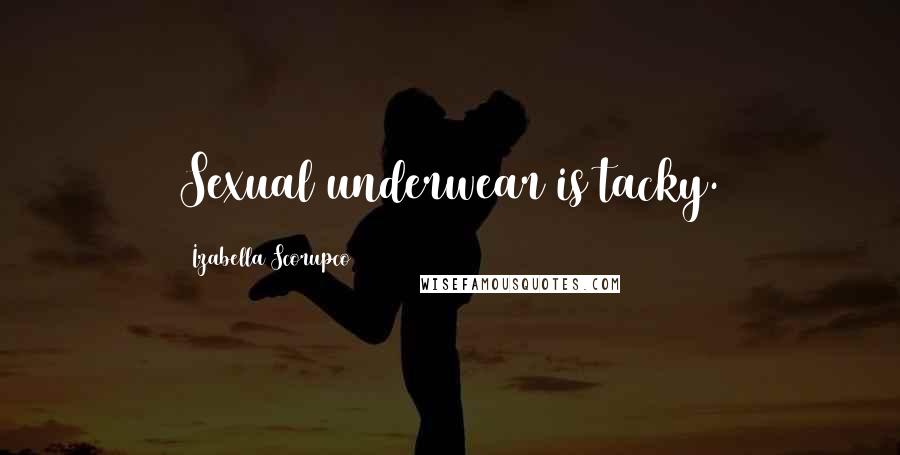 Izabella Scorupco Quotes: Sexual underwear is tacky.