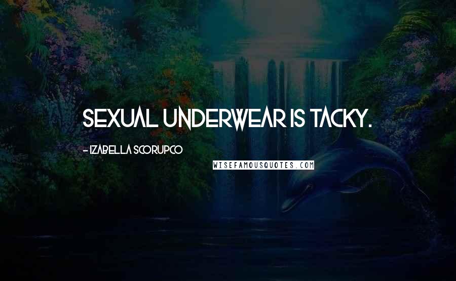 Izabella Scorupco Quotes: Sexual underwear is tacky.