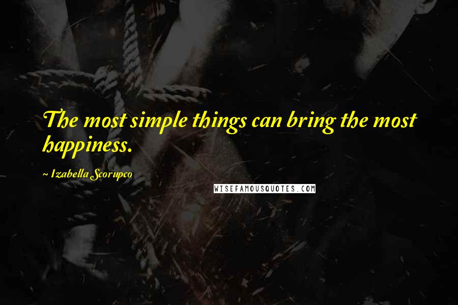 Izabella Scorupco Quotes: The most simple things can bring the most happiness.