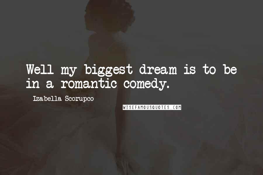 Izabella Scorupco Quotes: Well my biggest dream is to be in a romantic comedy.