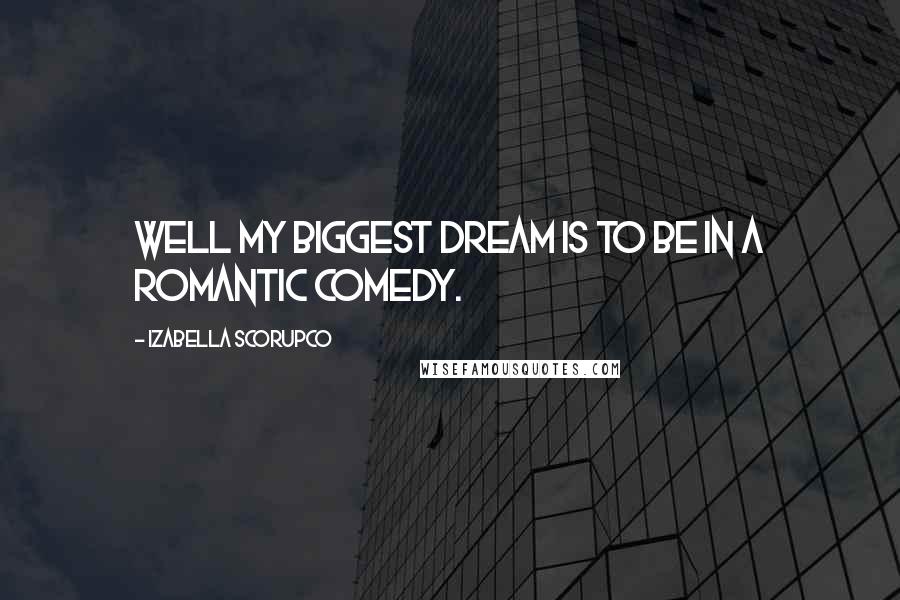 Izabella Scorupco Quotes: Well my biggest dream is to be in a romantic comedy.