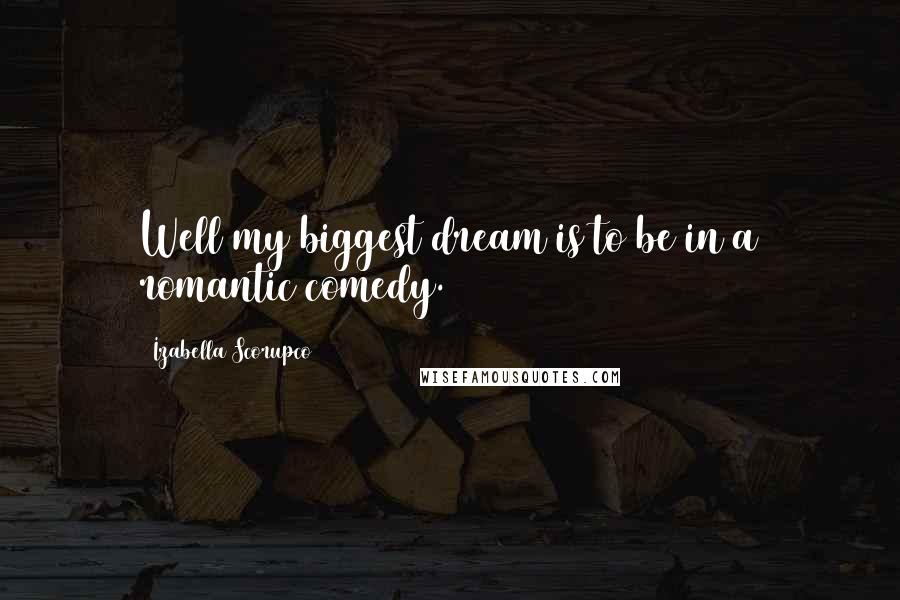 Izabella Scorupco Quotes: Well my biggest dream is to be in a romantic comedy.