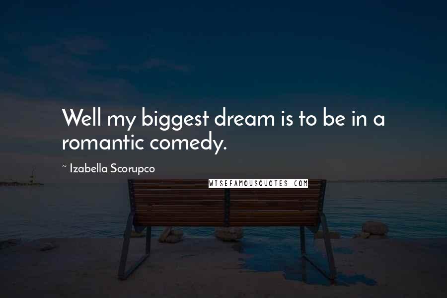 Izabella Scorupco Quotes: Well my biggest dream is to be in a romantic comedy.